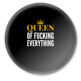 Значок с принтом Queen of fucking everything в Новосибирске,  металл | круглая форма, металлическая застежка в виде булавки | для девушек | королева | корона | с надписью