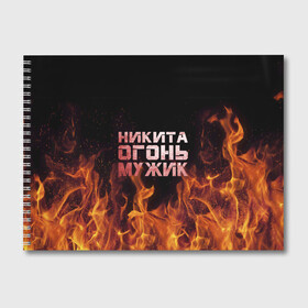 Альбом для рисования с принтом Никита огонь мужик в Новосибирске, 100% бумага
 | матовая бумага, плотность 200 мг. | в костре | в огне | девушка | женское | имя | костер | муж | мужик | мужчина | надпись | ник | никита | никитка | никитос | огонь | парень | пламени | пламя | пожар | пожарище | слова | стальная | языки