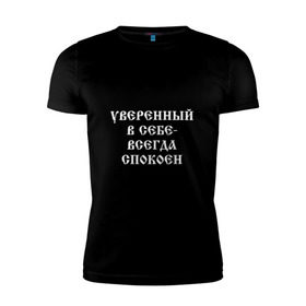 Мужская футболка премиум с принтом Уверенный в себе - всегда спокоен (М. Маваши) в Новосибирске, 92% хлопок, 8% лайкра | приталенный силуэт, круглый вырез ворота, длина до линии бедра, короткий рукав | михаил | миша маваши | рэп | хип хоп