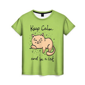 Женская футболка 3D с принтом Keep Calm and be a cat в Новосибирске, 100% полиэфир ( синтетическое хлопкоподобное полотно) | прямой крой, круглый вырез горловины, длина до линии бедер | cat | keep calm | домашние любимцы | животные | котики | котэ | котята | любовь | милые