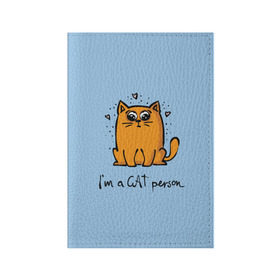 Обложка для паспорта матовая кожа с принтом I am a Cat Person в Новосибирске, натуральная матовая кожа | размер 19,3 х 13,7 см; прозрачные пластиковые крепления | cat | домашние любимцы | животные | котики | котэ | котята | любовь | милые