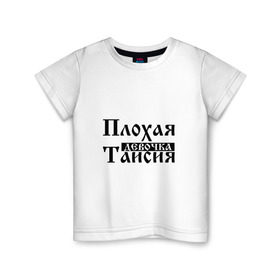 Детская футболка хлопок с принтом Плохая девочка Таисия в Новосибирске, 100% хлопок | круглый вырез горловины, полуприлегающий силуэт, длина до линии бедер | бед | бэд | девочка | девушка | девчонка | женщина | имя | надпись | с именем | с иминем | слова | таечка | таисия | тайка | тая