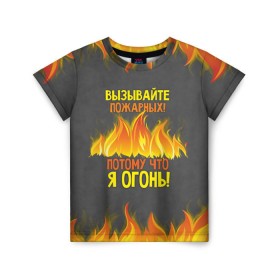 Детская футболка 3D с принтом Вызывайте пожарных, я огонь! в Новосибирске, 100% гипоаллергенный полиэфир | прямой крой, круглый вырез горловины, длина до линии бедер, чуть спущенное плечо, ткань немного тянется | 23 февраля | fire | вызывайте пожарных | класс | мужчинам | огонь | пожарник | пожарный | потому что я огонь | прикол