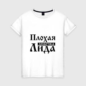 Женская футболка хлопок с принтом Плохая девочка Лида в Новосибирске, 100% хлопок | прямой крой, круглый вырез горловины, длина до линии бедер, слегка спущенное плечо | 