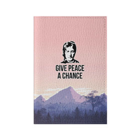 Обложка для паспорта матовая кожа с принтом Give Peace a Chance в Новосибирске, натуральная матовая кожа | размер 19,3 х 13,7 см; прозрачные пластиковые крепления | Тематика изображения на принте: битлз | горы | джон леннон | ленон | мир | песня | цитаты | шанс