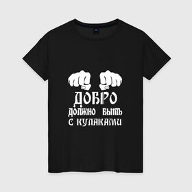 Женская футболка хлопок с принтом Добро должно быть с кулаками в Новосибирске, 100% хлопок | прямой крой, круглый вырез горловины, длина до линии бедер, слегка спущенное плечо | михаил | миша маваши | рэп | хип хоп