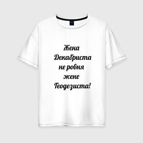 Женская футболка хлопок Oversize с принтом Жена геодезиста в Новосибирске, 100% хлопок | свободный крой, круглый ворот, спущенный рукав, длина до линии бедер
 | геодезист | геодезия