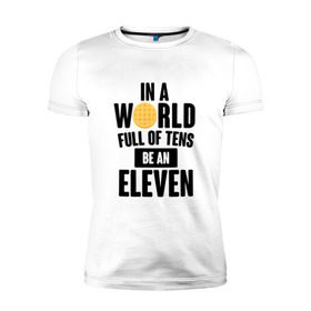 Мужская футболка премиум с принтом Be A Eleven в Новосибирске, 92% хлопок, 8% лайкра | приталенный силуэт, круглый вырез ворота, длина до линии бедра, короткий рукав | stranger things | очень странные дела