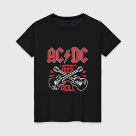 Женская футболка хлопок с принтом AC/DC i wanna rock n roll в Новосибирске, 100% хлопок | прямой крой, круглый вырез горловины, длина до линии бедер, слегка спущенное плечо | 