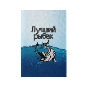 Обложка для паспорта матовая кожа с принтом Лучший рыбак в Новосибирске, натуральная матовая кожа | размер 19,3 х 13,7 см; прозрачные пластиковые крепления | Тематика изображения на принте: знатный | лучший | подарок рыбаку | профессия | рыба | рыбак | рыбалка | самый