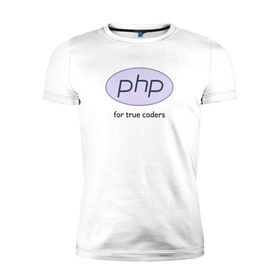 Мужская футболка премиум с принтом PHP for true coders в Новосибирске, 92% хлопок, 8% лайкра | приталенный силуэт, круглый вырез ворота, длина до линии бедра, короткий рукав | Тематика изображения на принте: coder | php | programmer | true | web | веб | программист
