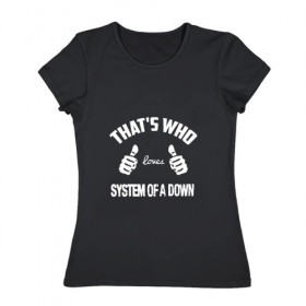 Женская футболка хлопок с принтом Вот кто любит System of a Down в Новосибирске, 100% хлопок | прямой крой, круглый вырез горловины, длина до линии бедер, слегка спущенное плечо | 