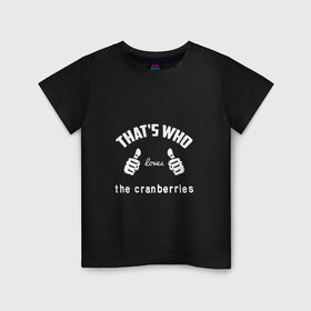 Детская футболка хлопок с принтом Вот кто любит The Cranberries в Новосибирске, 100% хлопок | круглый вырез горловины, полуприлегающий силуэт, длина до линии бедер | 