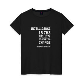 Женская футболка хлопок с принтом 1N73LL1G3NC3 в Новосибирске, 100% хлопок | прямой крой, круглый вырез горловины, длина до линии бедер, слегка спущенное плечо | Тематика изображения на принте: stephen hawking | наука | стивен хокинг | ученый | физика | черная дыра