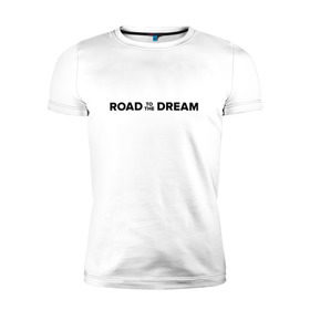 Мужская футболка премиум с принтом Road to the dream. Black в Новосибирске, 92% хлопок, 8% лайкра | приталенный силуэт, круглый вырез ворота, длина до линии бедра, короткий рукав | мечта | мотивация | следуй за мечтой | спорт