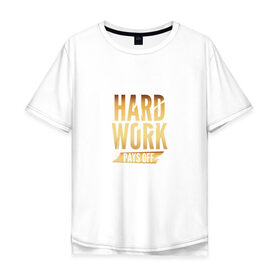 Мужская футболка хлопок Oversize с принтом Hard work pays off. Gold в Новосибирске, 100% хлопок | свободный крой, круглый ворот, “спинка” длиннее передней части | 