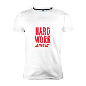 Мужская футболка премиум с принтом Hard work pays off. Red в Новосибирске, 92% хлопок, 8% лайкра | приталенный силуэт, круглый вырез ворота, длина до линии бедра, короткий рукав | мотивация | спорт | цели