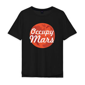 Мужская футболка хлопок Oversize с принтом Occupy Mars в Новосибирске, 100% хлопок | свободный крой, круглый ворот, “спинка” длиннее передней части | Тематика изображения на принте: elon musk | spacex | илон маск | космос | марс | спейс икс