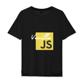 Мужская футболка хлопок Oversize с принтом Vanilla JS в Новосибирске, 100% хлопок | свободный крой, круглый ворот, “спинка” длиннее передней части | code | javascript | js | programming | vanilla | код | кодер | программирование | программист | разработчик | скрипт