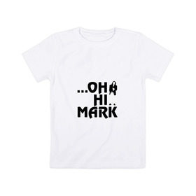 Детская футболка хлопок с принтом Oh Hi Mark в Новосибирске, 100% хлопок | круглый вырез горловины, полуприлегающий силуэт, длина до линии бедер | bad movie | funny | room | the room | tommy wiseau | wiseau | вайсо | комната | томми вайсо