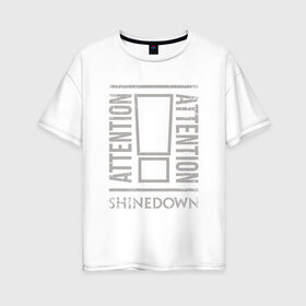 Женская футболка хлопок Oversize с принтом Attention Attention Shinedown в Новосибирске, 100% хлопок | свободный крой, круглый ворот, спущенный рукав, длина до линии бедер
 | shinedown