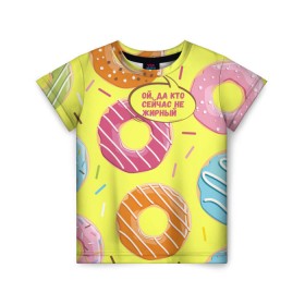 Детская футболка 3D с принтом Ой, да кто сейчас не жирный в Новосибирске, 100% гипоаллергенный полиэфир | прямой крой, круглый вырез горловины, длина до линии бедер, чуть спущенное плечо, ткань немного тянется | donut | да кто сейчас | конфеты | красивая одежда | не жирный | ой | подарок другу | подруге | пончик | прикол | прикольная надпись | сладкое | смешная надпись | толстый | тренд | яркое
