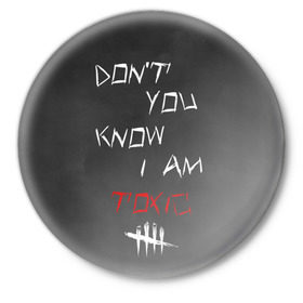 Значок с принтом I am TOXIC в Новосибирске,  металл | круглая форма, металлическая застежка в виде булавки | Тематика изображения на принте: dbd | dead by daylight | toxic | дбд | токсик