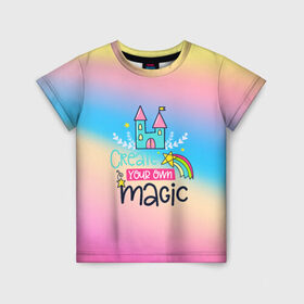 Детская футболка 3D с принтом Create your own magic в Новосибирске, 100% гипоаллергенный полиэфир | прямой крой, круглый вырез горловины, длина до линии бедер, чуть спущенное плечо, ткань немного тянется | girl | life | name | rainbow | букет | девочки | дети | животные | позитив | радуга | смайл | счастье | текстура