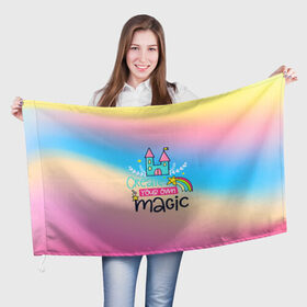Флаг 3D с принтом Create your own magic в Новосибирске, 100% полиэстер | плотность ткани — 95 г/м2, размер — 67 х 109 см. Принт наносится с одной стороны | girl | life | name | rainbow | букет | девочки | дети | животные | позитив | радуга | смайл | счастье | текстура
