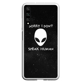 Чехол для Honor 20 с принтом Sorry I Dont Speak Human в Новосибирске, Силикон | Область печати: задняя сторона чехла, без боковых панелей | голова | извините | инопланетянин | космос | нло | человек | я не говорю