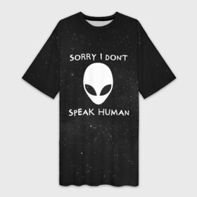 Платье-футболка 3D с принтом Sorry, I Dont Speak Human в Новосибирске,  |  | голова | извините | инопланетянин | космос | нло | человек | я не говорю