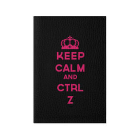 Обложка для паспорта матовая кожа с принтом Keep calm and ctrl z в Новосибирске, натуральная матовая кожа | размер 19,3 х 13,7 см; прозрачные пластиковые крепления | Тематика изображения на принте: ctrl z | it | keep calm | будь спокоен | компьютер | корона | с надписью