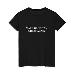 Женская футболка хлопок с принтом Great Dagestan в Новосибирске, 100% хлопок | прямой крой, круглый вырез горловины, длина до линии бедер, слегка спущенное плечо | dagestan | great | великий | дагестан | кавказ | мода | пистолет | сила | стиль