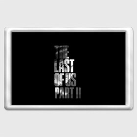 Магнит 45*70 с принтом The Last of Us II в Новосибирске, Пластик | Размер: 78*52 мм; Размер печати: 70*45 | the last of us | гриб | грибы | джоэл | кордицепс | пиратs | элли