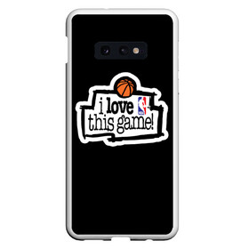 Чехол для Samsung S10E с принтом NBA I love this game в Новосибирске, Силикон | Область печати: задняя сторона чехла, без боковых панелей | basketball | i love this game | nba | баскетбол