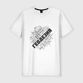 Мужская футболка премиум с принтом Геодезия облако слов в Новосибирске, 92% хлопок, 8% лайкра | приталенный силуэт, круглый вырез ворота, длина до линии бедра, короткий рукав | Тематика изображения на принте: surveyor | геодезист | геодезия