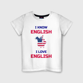 Детская футболка хлопок с принтом I Know English I Love English в Новосибирске, 100% хлопок | круглый вырез горловины, полуприлегающий силуэт, длина до линии бедер | Тематика изображения на принте: 