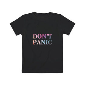Детская футболка хлопок с принтом Don`t Panic в Новосибирске, 100% хлопок | круглый вырез горловины, полуприлегающий силуэт, длина до линии бедер | без паники | космос | надпись