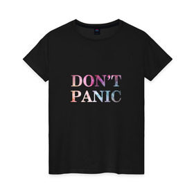 Женская футболка хлопок с принтом Don`t Panic в Новосибирске, 100% хлопок | прямой крой, круглый вырез горловины, длина до линии бедер, слегка спущенное плечо | Тематика изображения на принте: без паники | космос | надпись