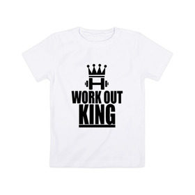 Детская футболка хлопок с принтом WorkOut king в Новосибирске, 100% хлопок | круглый вырез горловины, полуприлегающий силуэт, длина до линии бедер | sport | street | turnikman | workout | ворк аут | воркаут | воркаутер | зож | тренировка | турник мэн | турникмен