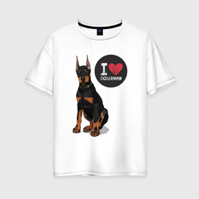 Женская футболка хлопок Oversize с принтом Я люблю Добермана в Новосибирске, 100% хлопок | свободный крой, круглый ворот, спущенный рукав, длина до линии бедер
 | доберман | с доберманом | собака | собаки | собачки | я люблю