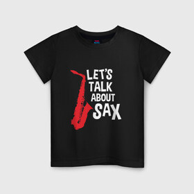 Детская футболка хлопок с принтом let`s talk about sax_black в Новосибирске, 100% хлопок | круглый вырез горловины, полуприлегающий силуэт, длина до линии бедер | саксофон | саксофонист