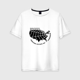 Женская футболка хлопок Oversize с принтом BRIDGES UCA в Новосибирске, 100% хлопок | свободный крой, круглый ворот, спущенный рукав, длина до линии бедер
 | hideo kojima | hilermo del toro | kojima productions | norman reedus | бурят гений | гильермо дель торо | леа сейду | лея | мадс миккельсен | норман ридус | хидео кодзима