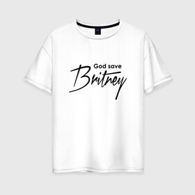 Женская футболка хлопок Oversize с принтом God save Britney в Новосибирске, 100% хлопок | свободный крой, круглый ворот, спущенный рукав, длина до линии бедер
 | Тематика изображения на принте: baby one more time | britney spears | oops | бритни спирс