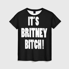 Женская футболка 3D с принтом Its Britney Bitch в Новосибирске, 100% полиэфир ( синтетическое хлопкоподобное полотно) | прямой крой, круглый вырез горловины, длина до линии бедер | baby one more time | britney spears | oops | бритни спирс