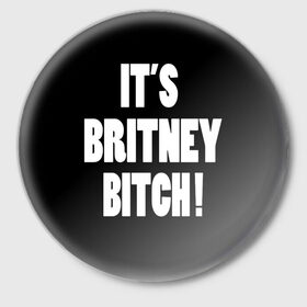 Значок с принтом Its Britney Bitch в Новосибирске,  металл | круглая форма, металлическая застежка в виде булавки | Тематика изображения на принте: baby one more time | britney spears | oops | бритни спирс