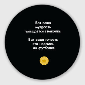 Коврик круглый с принтом Вся ваша мудрость Монеточка в Новосибирске, резина и полиэстер | круглая форма, изображение наносится на всю лицевую часть | Тематика изображения на принте: елизавета | монета | монеточка | мудрость | надпись на футболке | последняя дискотека | умещается в наколке | юность