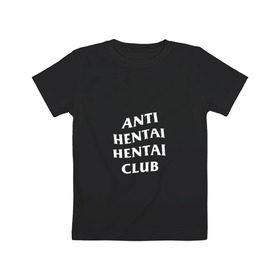 Детская футболка хлопок с принтом ANTI HENTAI HENTAI CLUB в Новосибирске, 100% хлопок | круглый вырез горловины, полуприлегающий силуэт, длина до линии бедер | ahegao | anime | kodome | manga | senpai | аниме | анимэ | ахегао | кодоме | манга | меха | сенпай | юри | яой