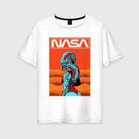 Женская футболка хлопок Oversize с принтом NASA в Новосибирске, 100% хлопок | свободный крой, круглый ворот, спущенный рукав, длина до линии бедер
 | nasa | киберпанк | космос | марс
