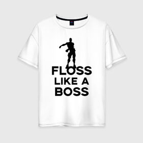 Женская футболка хлопок Oversize с принтом Floss like a boss в Новосибирске, 100% хлопок | свободный крой, круглый ворот, спущенный рукав, длина до линии бедер
 | dance | floss like a boss | fortnite | swag | thebackpackkid | танец